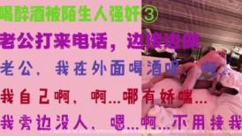 喝醉酒被陌生人强奸，老公打来电话，边接边做